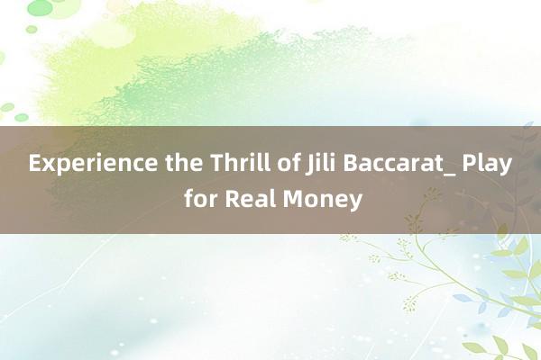 Experience the Thrill of Jili Baccarat_ Play for Real Money