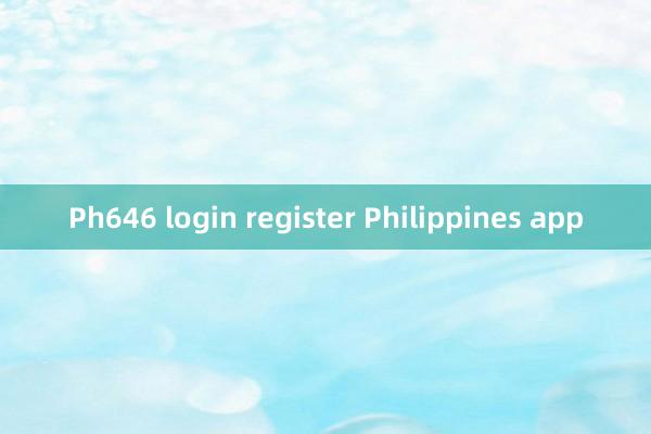 Ph646 login register Philippines app