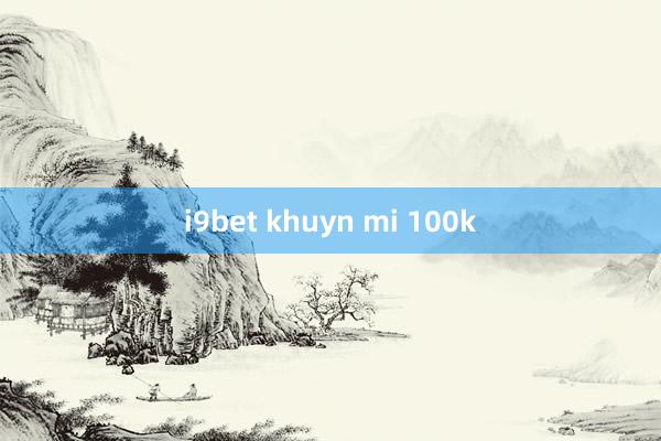 i9bet khuyn mi 100k