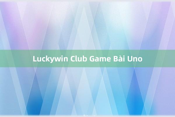 Luckywin Club Game Bài Uno