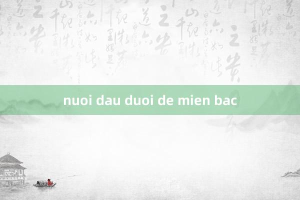 nuoi dau duoi de mien bac