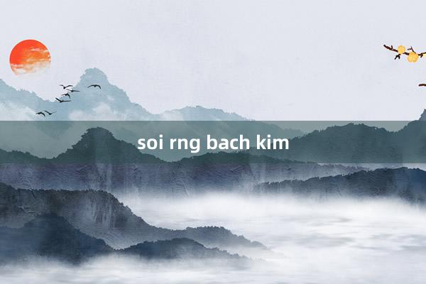 soi rng bach kim