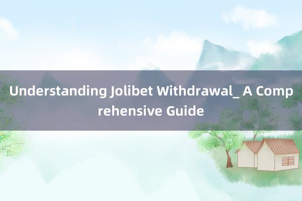 Understanding Jolibet Withdrawal_ A Comprehensive Guide