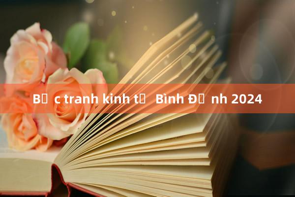 Bức tranh kinh tế Bình Định 2024