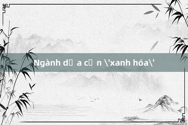 Ngành dừa cần 'xanh hóa'