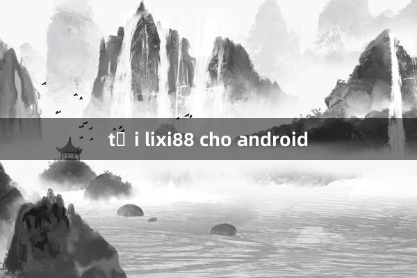 tải lixi88 cho android