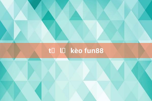 tỷ lệ kèo fun88