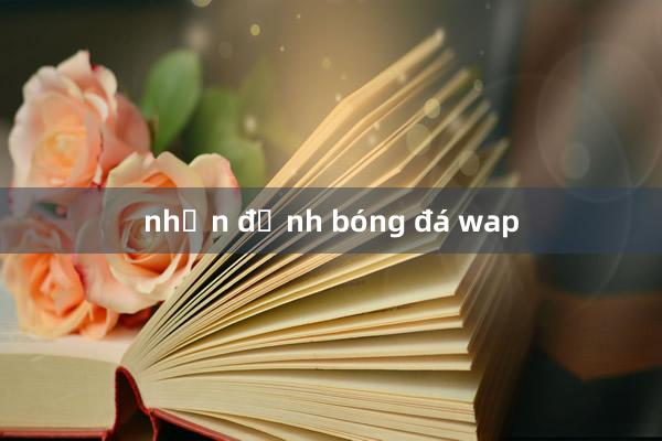 nhận định bóng đá wap