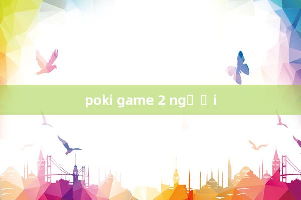 poki game 2 người