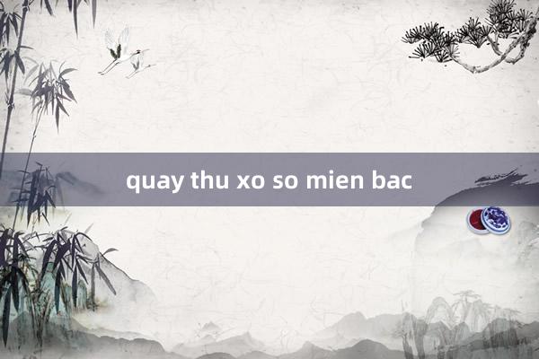 quay thu xo so mien bac