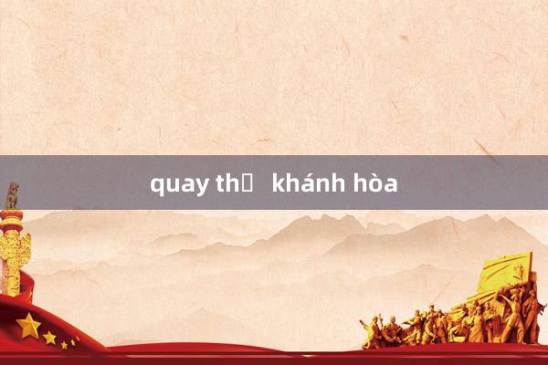 quay thử khánh hòa