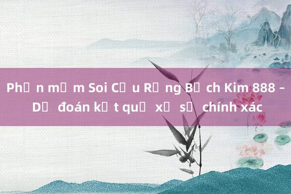 Phần mềm Soi Cầu Rồng Bạch Kim 888 – Dự đoán kết quả xổ số chính xác