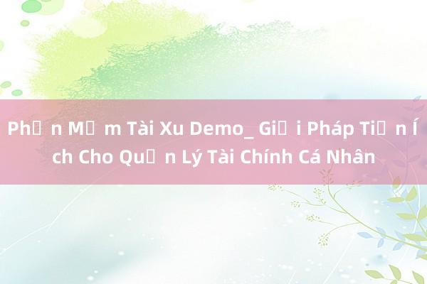 Phần Mềm Tài Xu Demo_ Giải Pháp Tiện Ích Cho Quản Lý Tài Chính Cá Nhân