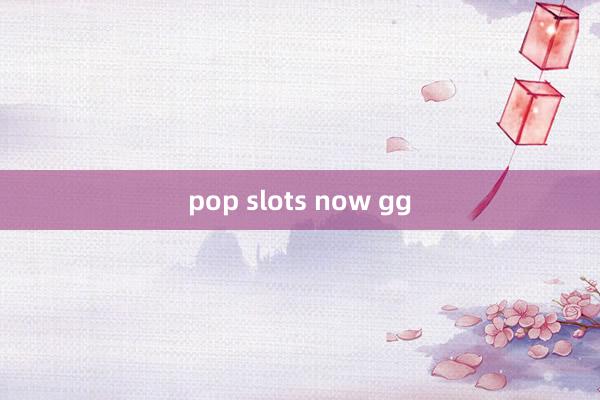 pop slots now gg