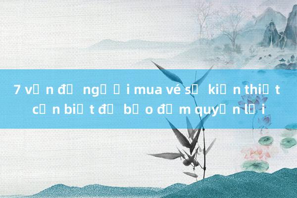 7 vấn đề người mua vé số kiến thiết cần biết để bảo đảm quyền lợi